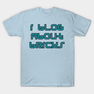 I BLOG ABOUT BRICKS, T-Shirt